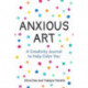 Anxious Art: A Creativity Journal to Help Calm You (Creative gift for women)