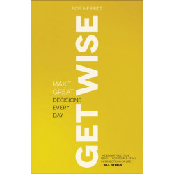 Get Wise – Make Great Decisions Every Day: Make Great Decisions Every Day