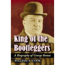 King of the Bootleggers: A Biography of George Remus