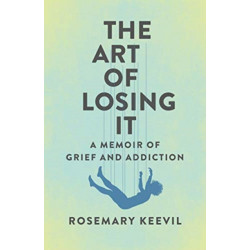 The Art of Losing It: A Memoir of Grief and Addiction