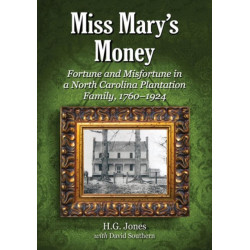 Miss Mary's Money: Fortune and Misfortune in a North Carolina Plantation Family, 1760-1924