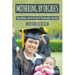 Mothering by Degrees: Single Mothers and the Pursuit of Postsecondary Education