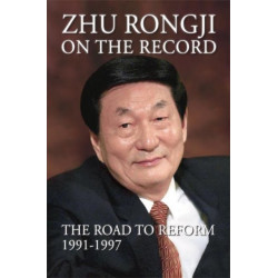 Zhu Rongji on the Record: The Road to Reform 1991-1997
