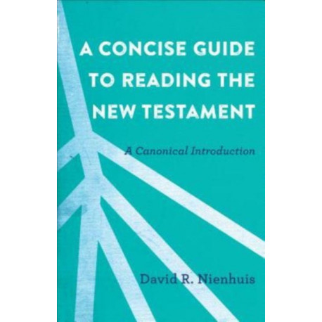 A Concise Guide to Reading the New Testament – A Canonical Introduction: A Canonical Introduction