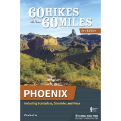 60 Hikes Within 60 Miles: Phoenix: Including Scottsdale, Glendale, and Mesa