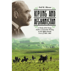 Kipling and Afghanistan: A Study of the Young Author as Journalist Writing on the Afghan Border Crisis of 1884-1885