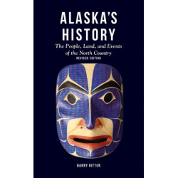 Alaska's History, Revised Edition: The People, Land, and Events of the North Country