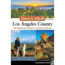 Afoot & Afield: Los Angeles County: 259 Spectacular Outings in Southern California