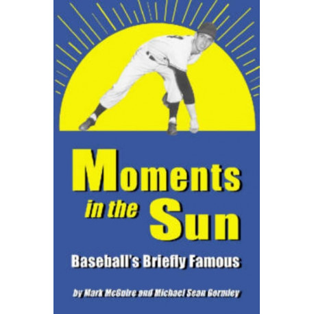 Moments in the Sun: Baseball's Briefly Famous