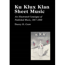 Ku Klux Klan Sheet Music: An Illustrated Catalogue of Published Music, 1867-2002