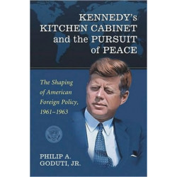Kennedy's Kitchen Cabinet and the Pursuit of Peace: The Shaping of American Foreign Policy, 1961-1963