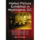 Motion Picture Exhibition in Washington, D.C.: An Illustrated History of Parlors, Palaces and Multiplexes in the Metropolitan Area, 1894-1997