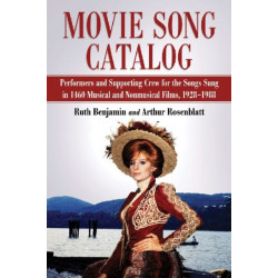 Movie Song Catalog: Performers and Supporting Crew for the Songs Sung in 1460 Musical and Nonmusical Films, 1928-1988