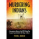 Murdering Indians: A Documentary History of the 1897 Killings That Inspired Louise Erdrich's The Plague of Doves
