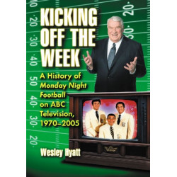 Kicking Off the Week: A History of Monday Night Football on ABC Television, 1970-2005