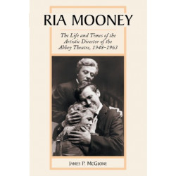 Ria Mooney: The Life and Times of the Artistic Director of the Abbey Theatre, 1948-1963