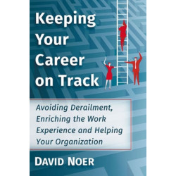 Keeping Your Career on Track: Avoiding Derailment, Enriching the Work Experience and Helping Your Organization