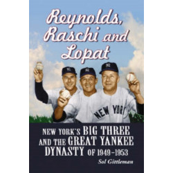 Reynolds, Raschi and Lopat: New York's Big Three and the Great Yankee Dynasty of 1949-1953