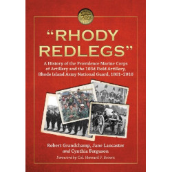 "Rhody Redlegs": A History of the Providence Marine Corps of Artillery and the 103d Field Artillery, Rhode Island Army National Guard, 1801-2010