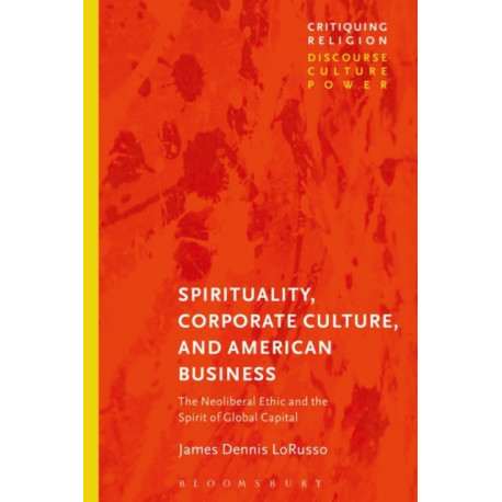 Spirituality, Corporate Culture, and American Business: The Neoliberal Ethic and the Spirit of Global Capital
