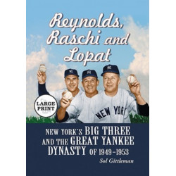 Reynolds, Raschi and Lopat: New York's Big Three and the Great Yankee Dynasty of 1949-1953 [LARGE PRINT]