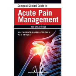 Compact Clinical Guide to Acute Pain Management: An Evidence-Based Approach for Nurses