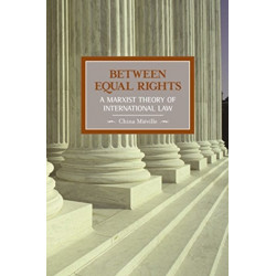 Between Equal Rights: A Marxist Theory Of International Law: Historical Materialism, Volume 6