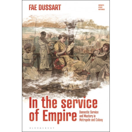 In the Service of Empire: Domestic Service and Mastery in Metropole and Colony