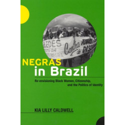 Negras in Brazil: Re-envisioning Black Women, Citizenship, and the Politics of Identity