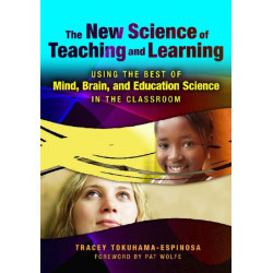 The New Science of Teaching and Learning: Using the Best of Mind, Brain, and Education Science in the Classroom