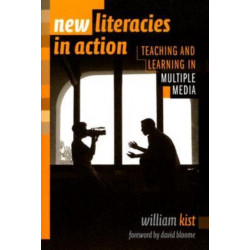 New Literacies in Action: Teaching and Learning in Multiple Media