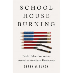 Schoolhouse Burning: Public Education and the Assault on American Democracy