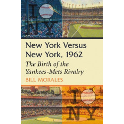 New York Versus New York, 1962: The Birth of the Yankees-Mets Rivalry