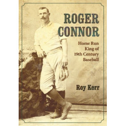 Roger Connor: Home Run King of 19th Century Baseball