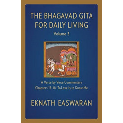 The Bhagavad Gita for Daily Living, Volume 3: A Verse-by-Verse Commentary: Chapters 13-18 To Love Is to Know Me