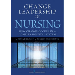 Change Leadership in Nursing: How Change Occurs in a Complex Hospital System