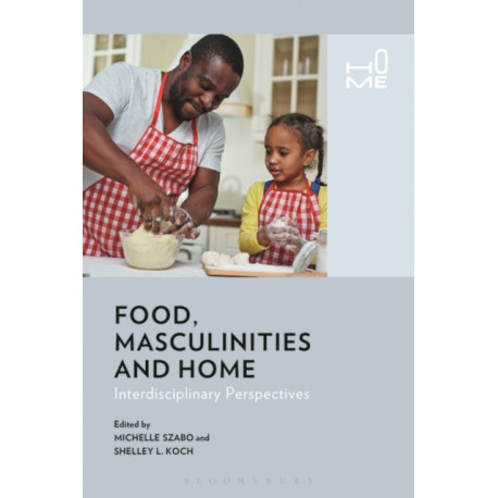 Food, Masculinities, and Home: Interdisciplinary Perspectives