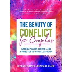 The Beauty of Conflict for Couples: Igniting Passion, Intimacy and Connection in your Relationship (Conflict in Relationships, for Readers of Communication in Marriage or The High Conflict Couple)