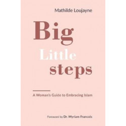 Big Little Steps: A Woman's Guide to Embracing Islam