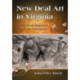 New Deal Art in Virginia: The Oils, Murals, Reliefs and Frescoes and Their Creators