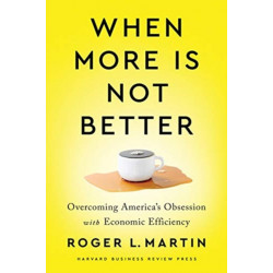 When More Is Not Better: Overcoming America's Obsession with Economic Efficiency
