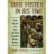 Rube Foster in His Time: On the Field and in the Papers with Black Baseball's Greatest Visionary