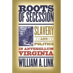 Roots of Secession: Slavery and Politics in Antebellum Virginia