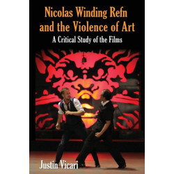 Nicolas Winding Refn and the Violence of Art: A Critical Study of the Films