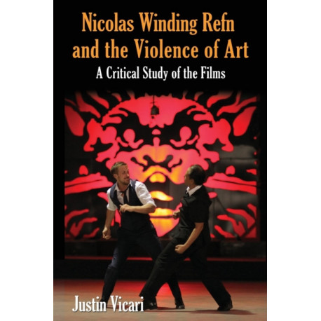 Nicolas Winding Refn and the Violence of Art: A Critical Study of the Films
