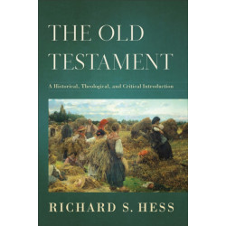 The Old Testament – A Historical, Theological, and Critical Introduction: A Historical, Theological, and Critical Introduction