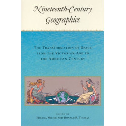 Nineteenth-Century Geographies: The Transformation of Space from the Victorian Age to the American Century