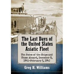 The Last Days of the United States Asiatic Fleet: The Fates of the Ships and Those Aboard, December 8, 1941-February 5, 1942