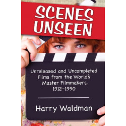 Scenes Unseen: Unreleased and Uncompleted Films from the World's Master Filmmakers, 1912-1990
