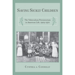 Saving Sickly Children: The Tuberculosis Preventorium in American Life, 1909-1970